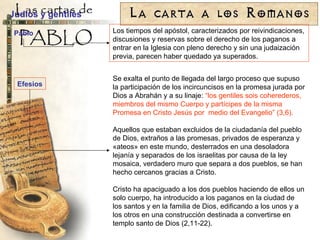 Se exalta el punto de llegada del largo proceso que supuso la participación de los incircuncisos en la promesa jurada por Dios a Abrahán y a su linaje:  “ los gentiles sois coherederos, miembros del mismo Cuerpo y partícipes de la misma Promesa en Cristo Jesús por  medio del Evangelio ” (3,6).  Aquellos que estaban excluidos de la ciudadanía del pueblo de Dios, extraños a las promesas, privados de esperanza y «ateos» en este mundo, desterrados en una desoladora lejanía y separados de los israelitas por causa de la ley mosaica, verdadero muro que separa a dos pueblos, se han hecho cercanos gracias a Cristo. Cristo ha apaciguado a los dos pueblos haciendo de ellos un solo cuerpo, ha introducido a los paganos en la ciudad de los santos y en la familia de Dios, edificando a los unos y a los otros en una construcción destinada a convertirse en templo santo de Dios (2,11-22). Los tiempos del apóstol, caracterizados por reivindicaciones, discusiones y reservas sobre el derecho de los paganos a entrar en la Iglesia con pleno derecho y sin una judaización previa, parecen haber quedado ya superados. Judíos y gentiles Pablo Efesios 