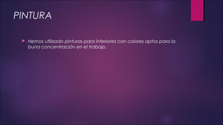 PINTURA
 Hemos utilizado pinturas para interiores con colores aptos para la
buna concentración en el trabajo.
 
