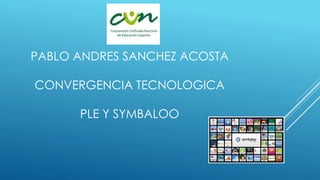 PABLO ANDRES SANCHEZ ACOSTA
CONVERGENCIA TECNOLOGICA
PLE Y SYMBALOO
 