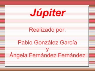 Júpiter Realizado por: Pablo González García y Ángela Fernández Fernández 