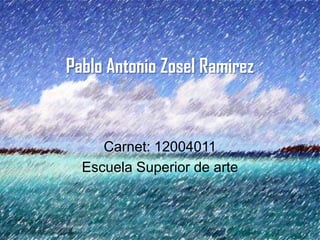 Pablo Antonio Zosel Ramirez



     Carnet: 12004011
  Escuela Superior de arte
 