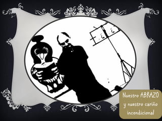 Nuestro ABRAZO
y nuestro cariño
  incondicional
 