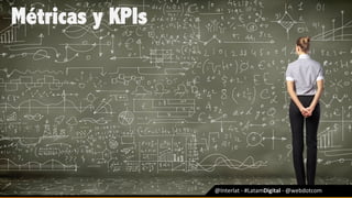 @Interlat	-	#LatamDigital	-	@webdotcom	
Métricas y KPIs
 