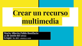 Crear un recurso
multimedia
Mario Alberto Pablo Bonifacio
25 de Junio del 2022
Grupo: M1-REC-060622-006
 