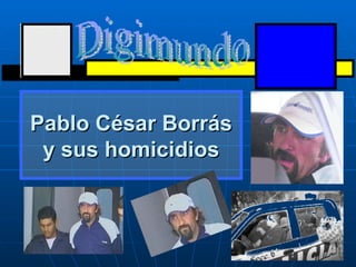 Pablo César Borrás
 y sus homicidios
 
