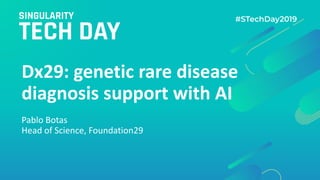 Dx29: genetic rare disease
diagnosis support with AI
Pablo Botas
Head of Science, Foundation29
 