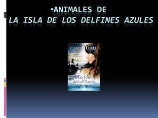 •ANIMALES DE
LA ISLA DE LOS DELFINES AZULES
 