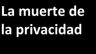 La muerte de la privacidad 