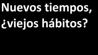 Nuevos tiempos, ¿viejos hábitos? 