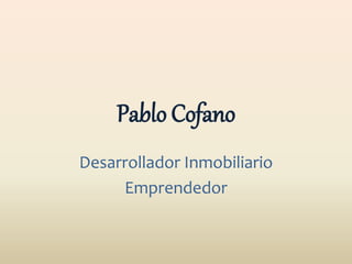 Pablo Cofano 
Desarrollador Inmobiliario 
Emprendedor 
 