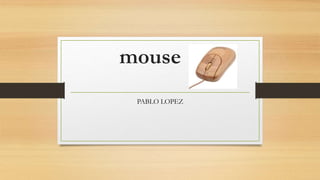 mouse
PABLO LOPEZ
 