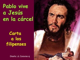 Pablo vive  a Jesús en la cárcel Carta  a los filipenses Diseño: JL Caravias sj 