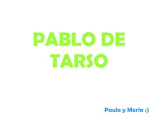 PABLO DE TARSO Paula y María :)   