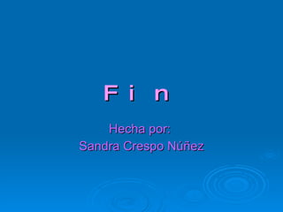 Fin Hecha por:  Sandra Crespo Núñez 