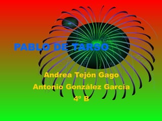 PABLO DE TARSO Andrea Tejón Gago Antonio González García 4º B 