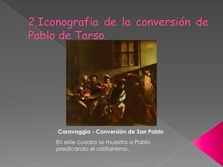 Caravaggio - Conversión de San Pablo
En este cuadro se muestra a Pablo
predicando el cristianismo.
 