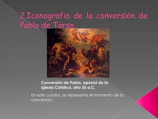 Conversión de Pablo, apóstol de la
    Iglesia Católica, año 36 a.C.
En este cuadro, se representa el momento de la
conversión.
 
