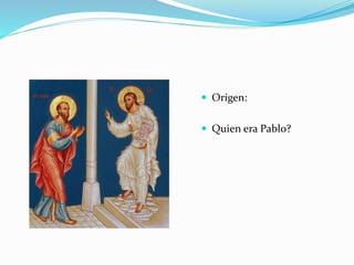  Origen:
 Quien era Pablo?
 