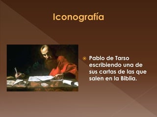  Pablo de Tarso
escribiendo una de
sus cartas de las que
salen en la Biblia.
 