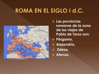  Las provincias
romanas de la zona
de los viajes de
Pablo de Tarso son:
 Pérgamo,
 Alejandría,
 Edesa,
 Atenas.
 