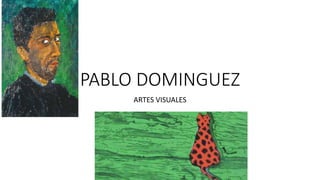PABLO DOMINGUEZ
ARTES VISUALES
 