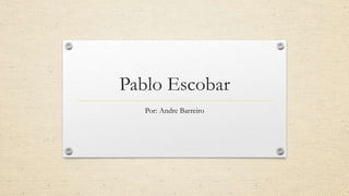 Pablo Escobar
Por: Andre Barreiro
 