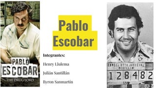 Pablo
Escobar
Integrantes:
Henry Llulema
Julián Santillán
Byron Sanmartín
 