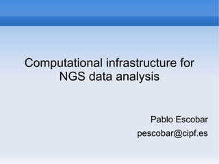 Computational infrastructure for
    NGS data analysis


                        Pablo Escobar
                     pescobar@cipf.es
 