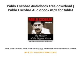 Pablo Escobar Audiobook free download |
Pablo Escobar Audiobook mp3 for tablet
Pablo Escobar Audiobook free | Pablo Escobar Audiobook download | Pablo Escobar Audiobook mp3 | Pablo Escobar Audiobook
for tablet
LINK IN PAGE 4 TO LISTEN OR DOWNLOAD BOOK
 