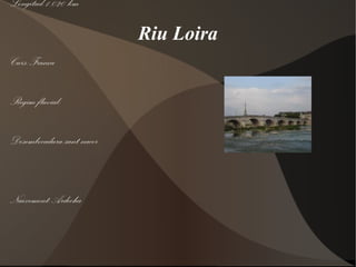 Riu Loira Longitud.1.020 km Curs:França Regim fluvial: Desembocadura:sant nacer Naixement:Ardecha 