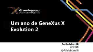 Um ano de GeneXus X
Evolution 2

                 Pablo Mazzilli
                       Artrech
                 @PabloMazzilli
 