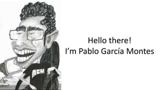 Hello there!
I’m Pablo García Montes
 