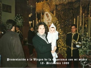 Presentación a la Virgen de la Esperanza con mi madre 18- Diciembre 1999 