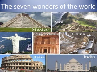 The seven wonders of the world
 