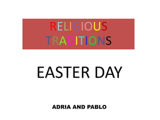 EASTER DAY
ADRIA AND PABLO
RELIGIOUS
TRADITIONS
 