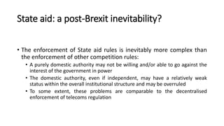 State aid: a post-Brexit inevitability?
• The enforcement of State aid rules is inevitably more complex than
the enforceme...