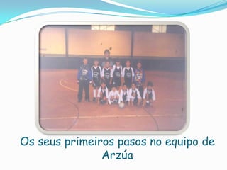 Os seus primeiros pasos no equipo de
Arzúa

 