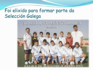 Foi elixido para formar parte da
Selección Galega

 