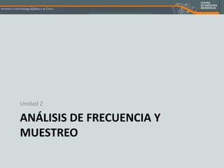 ANÁLISIS DE FRECUENCIA Y MUESTREO Unidad 2 