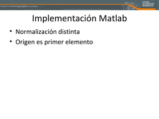 Implementación Matlab Normalización distinta Origen es primer elemento 
