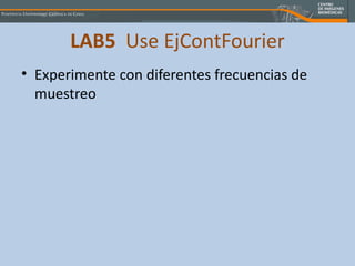 LAB5   Use EjContFourier Experimente con diferentes frecuencias de muestreo 