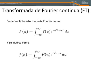Transformada de Fourier continua (FT) Se define la transformada de Fourier como Y su inversa como 