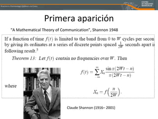 Primera aparición “ A Mathematical Theory of Communication”, Shannon 1948 Claude Shannon (1916– 2001)  