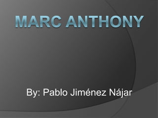   Marc Anthony By: Pablo Jiménez Nájar 