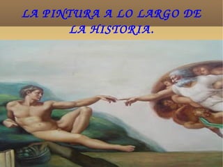 LA PINTURA A LO LARGO DE LA HISTORIA. 