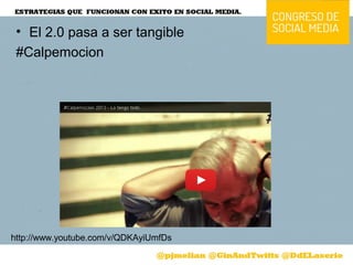 • El 2.0 pasa a ser tangible
#Calpemocion
http://www.youtube.com/v/QDKAyiUmfDs
 