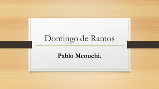 Domingo de Ramos
Pablo Meouchi.
 