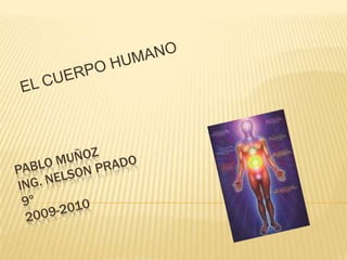 EL CUERPO HUMANO Pablo muñozIng. Nelson prado9º2009-2010 