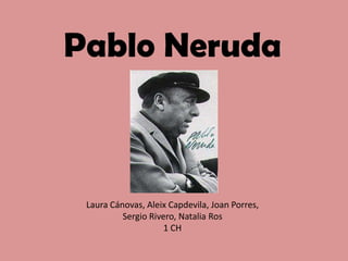 Pablo Neruda



 Laura Cánovas, Aleix Capdevila, Joan Porres,
          Sergio Rivero, Natalia Ros
                     1 CH
 