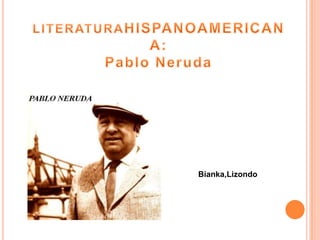 LITERATURAHISPANOAMERICANA: Pablo Neruda Bianka,Lizondo 